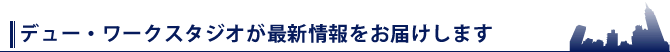 デュー・ワークスタジオが最新情報をお届けします