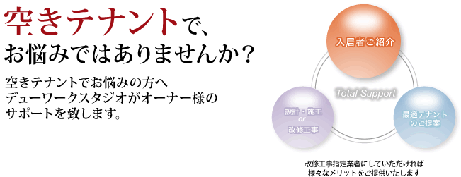 空きテナントで、お悩みではありませんか?空きテナントでお悩みの方へデューワークスタジオがオーナー様のサポートを致します。